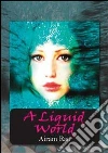 A liquid world. Ediz. italiana. E-book. Formato PDF ebook di Airam Rao