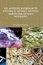 Gli antichi astronauti: dèi per il mondo antico, alieni per quello moderno. E-book. Formato Mobipocket ebook