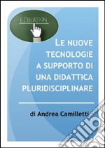 Le nuove tecnologie a supporto di una didattica pluridisciplinare. E-book. Formato EPUB ebook