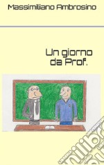 Un giorno da prof.. E-book. Formato PDF ebook