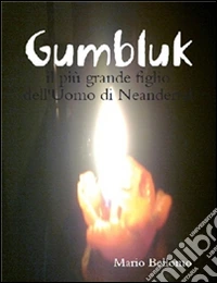 Gumbluk - il più grande figlio dell'Uomo di Neandertal . E-book. Formato EPUB ebook