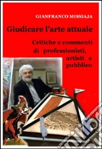 GIUDICARE L'ARTE ATTUALE - Critiche e commenti di professionisti, artisti e pubblico. E-book. Formato Mobipocket ebook