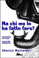 Ma chi me lo ha fatto fare?. E-book. Formato EPUB