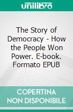 The Story of Democracy - How the People Won Power. E-book. Formato EPUB ebook