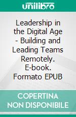 Leadership in the Digital Age - Building and Leading Teams Remotely. E-book. Formato EPUB ebook