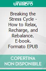 Breaking the Stress Cycle - How to Relax, Recharge, and Rebalance. E-book. Formato EPUB ebook