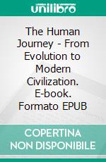 The Human Journey - From Evolution to Modern Civilization. E-book. Formato EPUB ebook