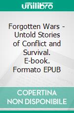 Forgotten Wars - Untold Stories of Conflict and Survival. E-book. Formato EPUB ebook