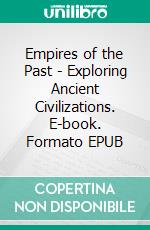 Empires of the Past - Exploring Ancient Civilizations. E-book. Formato EPUB ebook