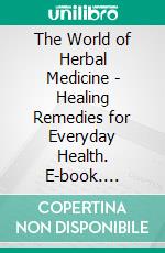 The World of Herbal Medicine - Healing Remedies for Everyday Health. E-book. Formato EPUB ebook