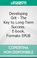 Developing Grit - The Key to Long-Term Success. E-book. Formato EPUB ebook
