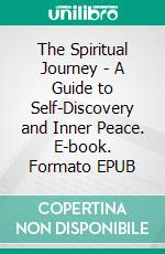 The Spiritual Journey - A Guide to Self-Discovery and Inner Peace. E-book. Formato EPUB ebook