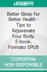 Better Sleep for Better Health - Tips to Rejuvenate Your Body. E-book. Formato EPUB ebook
