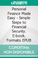 Personal Finance Made Easy - Simple Steps to Financial Security. E-book. Formato EPUB ebook