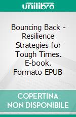 Bouncing Back - Resilience Strategies for Tough Times. E-book. Formato EPUB ebook