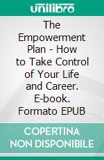 The Empowerment Plan - How to Take Control of Your Life and Career. E-book. Formato EPUB ebook