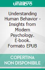 Understanding Human Behavior - Insights from Modern Psychology. E-book. Formato EPUB ebook