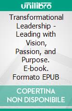 Transformational Leadership - Leading with Vision, Passion, and Purpose. E-book. Formato EPUB ebook
