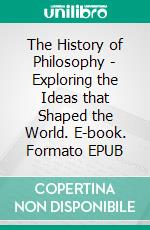 The History of Philosophy - Exploring the Ideas that Shaped the World. E-book. Formato EPUB ebook