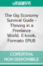 The Gig Economy Survival Guide - Thriving in a Freelance World. E-book. Formato EPUB ebook
