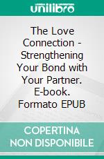 The Love Connection - Strengthening Your Bond with Your Partner. E-book. Formato EPUB ebook