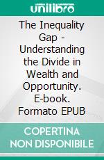 The Inequality Gap - Understanding the Divide in Wealth and Opportunity. E-book. Formato EPUB ebook