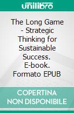The Long Game - Strategic Thinking for Sustainable Success. E-book. Formato EPUB ebook