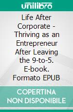 Life After Corporate - Thriving as an Entrepreneur After Leaving the 9-to-5. E-book. Formato EPUB ebook