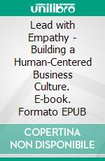 Lead with Empathy - Building a Human-Centered Business Culture. E-book. Formato EPUB ebook