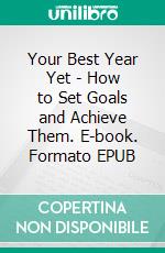 Your Best Year Yet - How to Set Goals and Achieve Them. E-book. Formato EPUB ebook