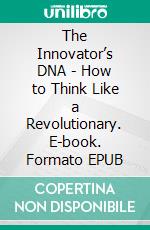 The Innovator’s DNA - How to Think Like a Revolutionary. E-book. Formato EPUB ebook