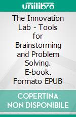 The Innovation Lab - Tools for Brainstorming and Problem Solving. E-book. Formato EPUB ebook