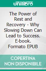 The Power of Rest and Recovery - Why Slowing Down Can Lead to Success. E-book. Formato EPUB ebook