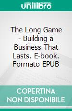 The Long Game - Building a Business That Lasts. E-book. Formato EPUB ebook