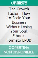 The Growth Factor - How to Scale Your Business Without Losing Your Soul. E-book. Formato EPUB ebook