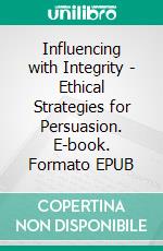 Influencing with Integrity - Ethical Strategies for Persuasion. E-book. Formato EPUB ebook