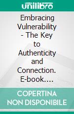 Embracing Vulnerability - The Key to Authenticity and Connection. E-book. Formato EPUB ebook