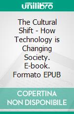 The Cultural Shift - How Technology is Changing Society. E-book. Formato EPUB ebook