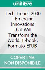 Tech Trends 2030 - Emerging Innovations that Will Transform the World. E-book. Formato EPUB ebook