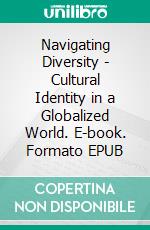 Navigating Diversity - Cultural Identity in a Globalized World. E-book. Formato EPUB ebook