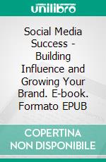 Social Media Success - Building Influence and Growing Your Brand. E-book. Formato EPUB ebook