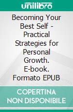 Becoming Your Best Self - Practical Strategies for Personal Growth. E-book. Formato EPUB ebook