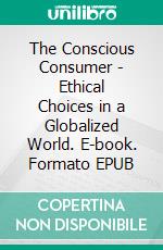 The Conscious Consumer - Ethical Choices in a Globalized World. E-book. Formato EPUB ebook