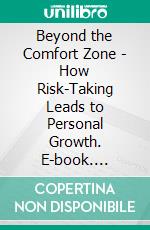 Beyond the Comfort Zone - How Risk-Taking Leads to Personal Growth. E-book. Formato EPUB ebook