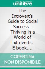 The Introvert’s Guide to Social Success - Thriving in a World of Extroverts. E-book. Formato EPUB ebook