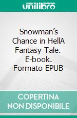 Snowman’s Chance in HellA Fantasy Tale. E-book. Formato EPUB ebook