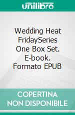 Wedding Heat FridaySeries One Box Set. E-book. Formato EPUB ebook