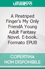 A Pinstriped Finger’s My Only FriendA Young Adult Fantasy Novel. E-book. Formato EPUB ebook di Robert Jeschonek