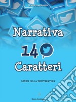 Narrativa in 140 Caratterigenesi della #Twitteratura. E-book. Formato EPUB ebook