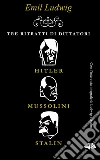 Tre ritratti di dittatori: Hitler, Mussolini, Stalin. E-book. Formato EPUB ebook di Emil Ludwig